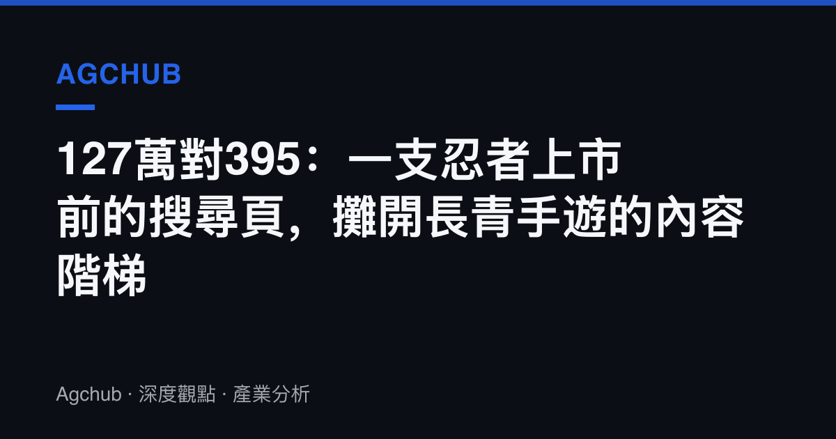 127萬對395：一支忍者上市前的搜尋頁，攤開長青手遊的內容階梯