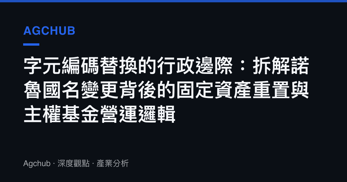 字元編碼替換的行政邊際：拆解諾魯國名變更背後的固定資產重置與主權基金營運邏輯