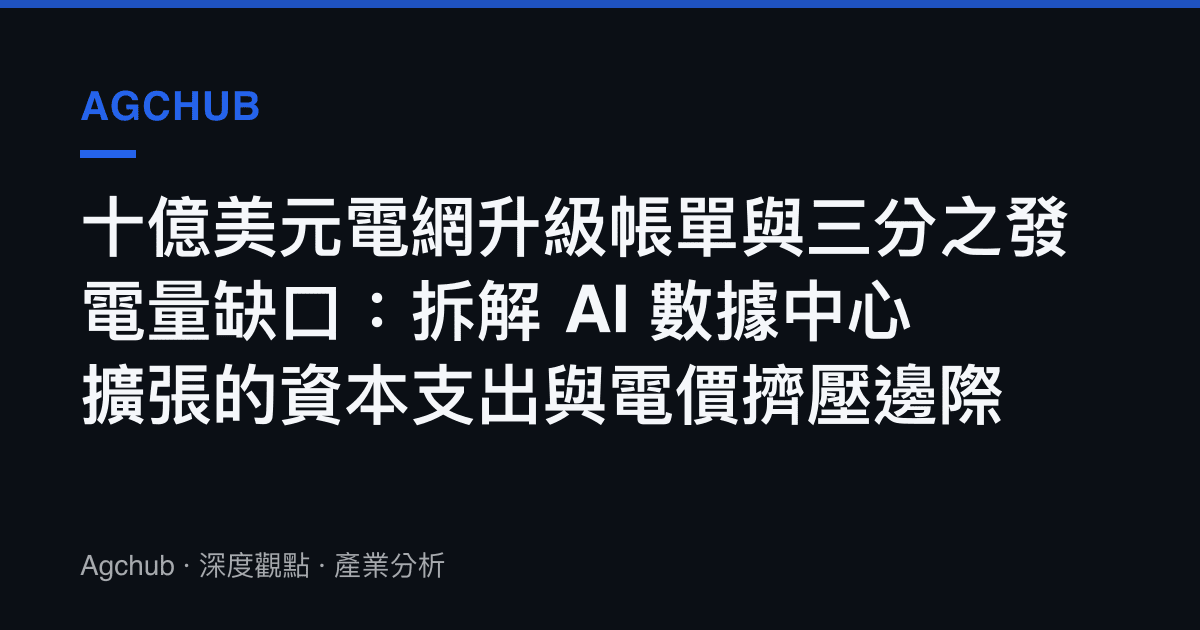 十億美元電網升級帳單與三分之發電量缺口：拆解 AI 數據中心擴張的資本支出與電價擠壓邊際