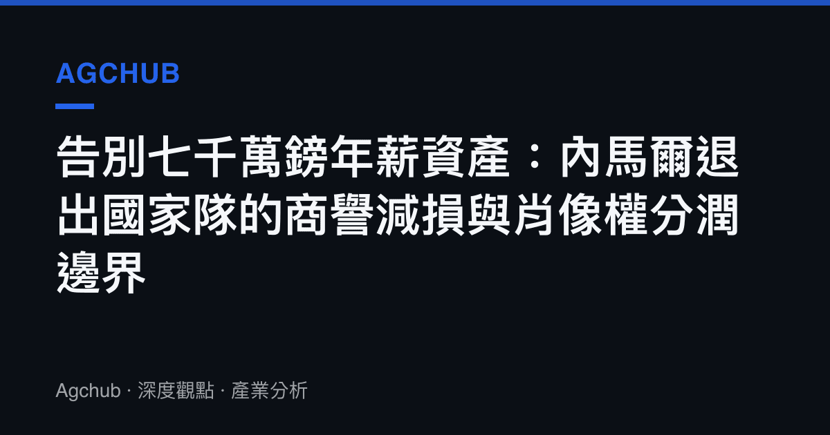 告別七千萬鎊年薪資產：內馬爾退出國家隊的商譽減損與肖像權分潤邊界
