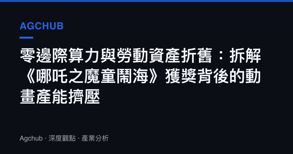 零邊際算力與勞動資產折舊：拆解《哪吒之魔童鬧海》獲獎背後的動畫產能擠壓