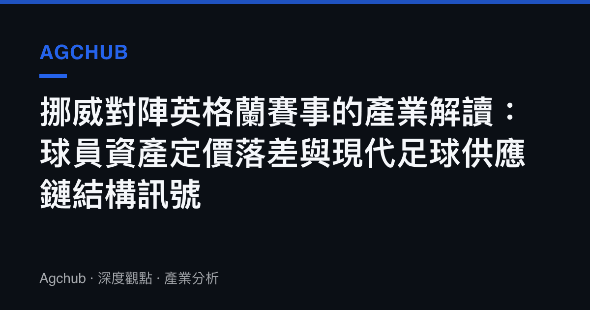 挪威對陣英格蘭賽事的產業解讀：球員資產定價落差與現代足球供應鏈結構訊號