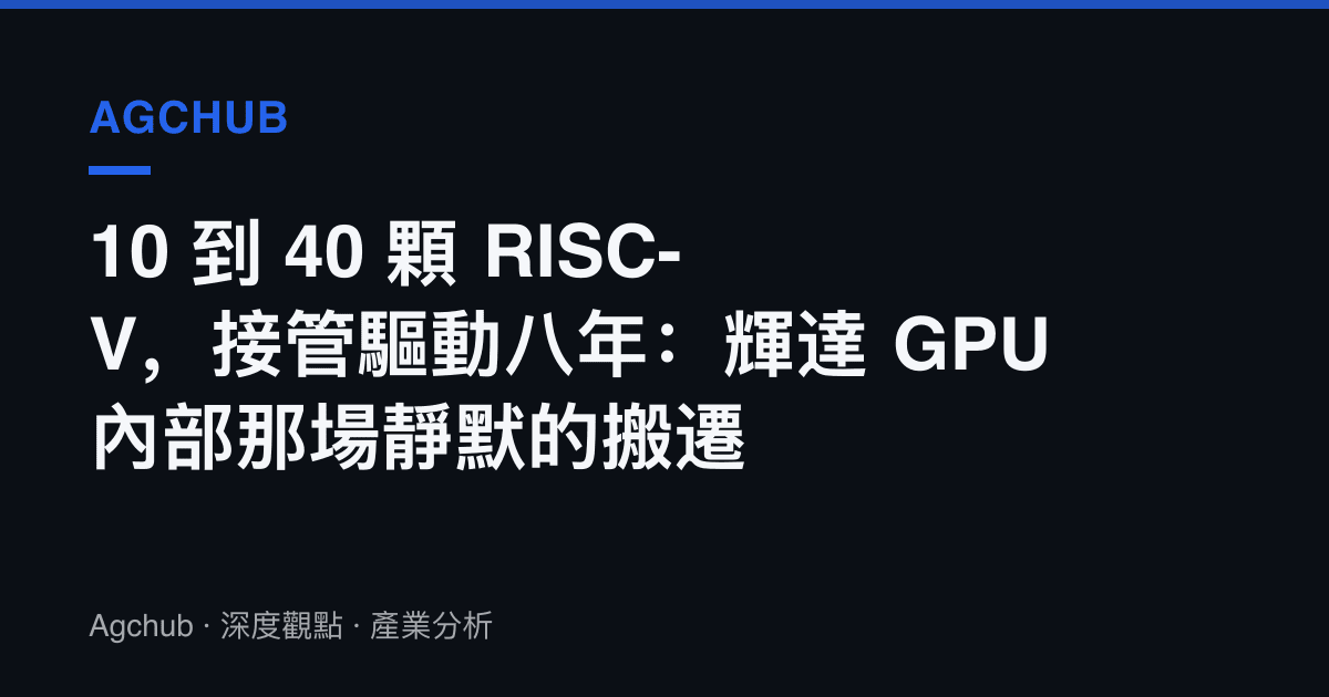 10 到 40 顆 RISC-V，接管驅動八年：輝達 GPU 內部那場靜默的搬遷