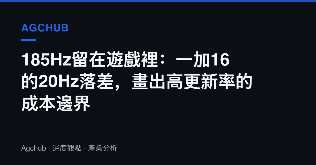 185Hz留在遊戲裡：一加16的20Hz落差，畫出高更新率的成本邊界