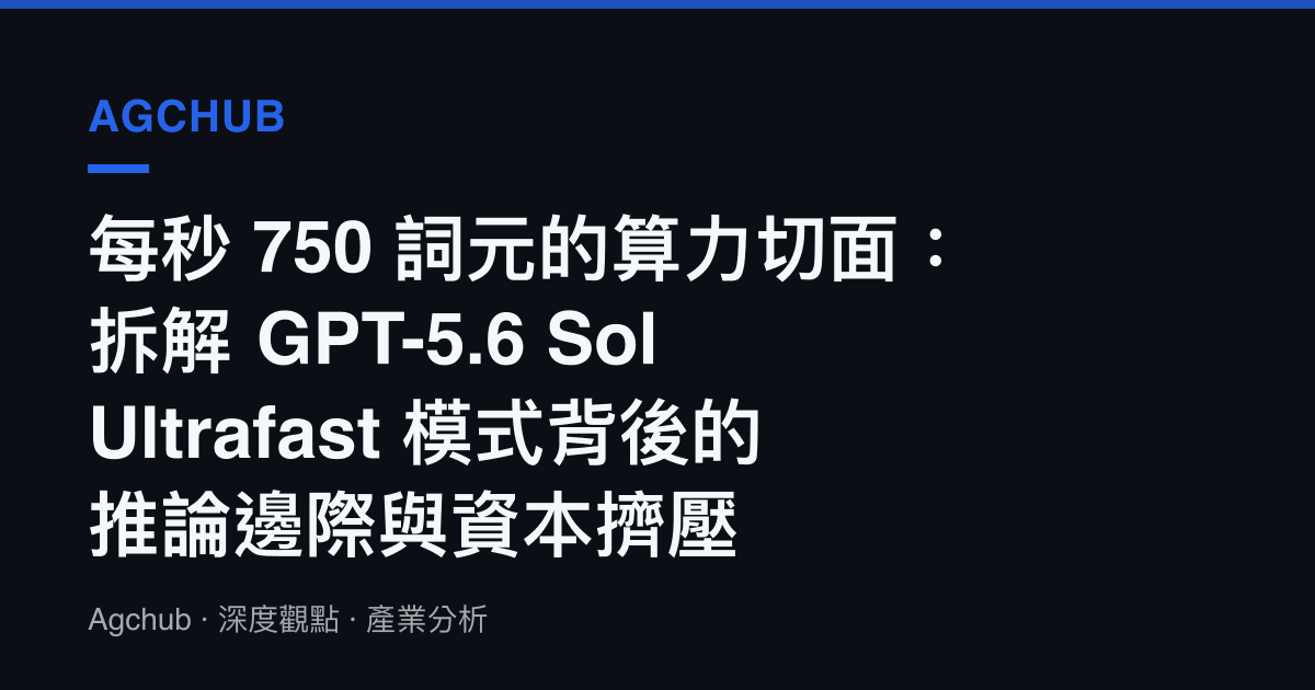 每秒 750 詞元的算力切面：拆解 GPT-5.6 Sol Ultrafast 模式背後的推論邊際與資本擠壓