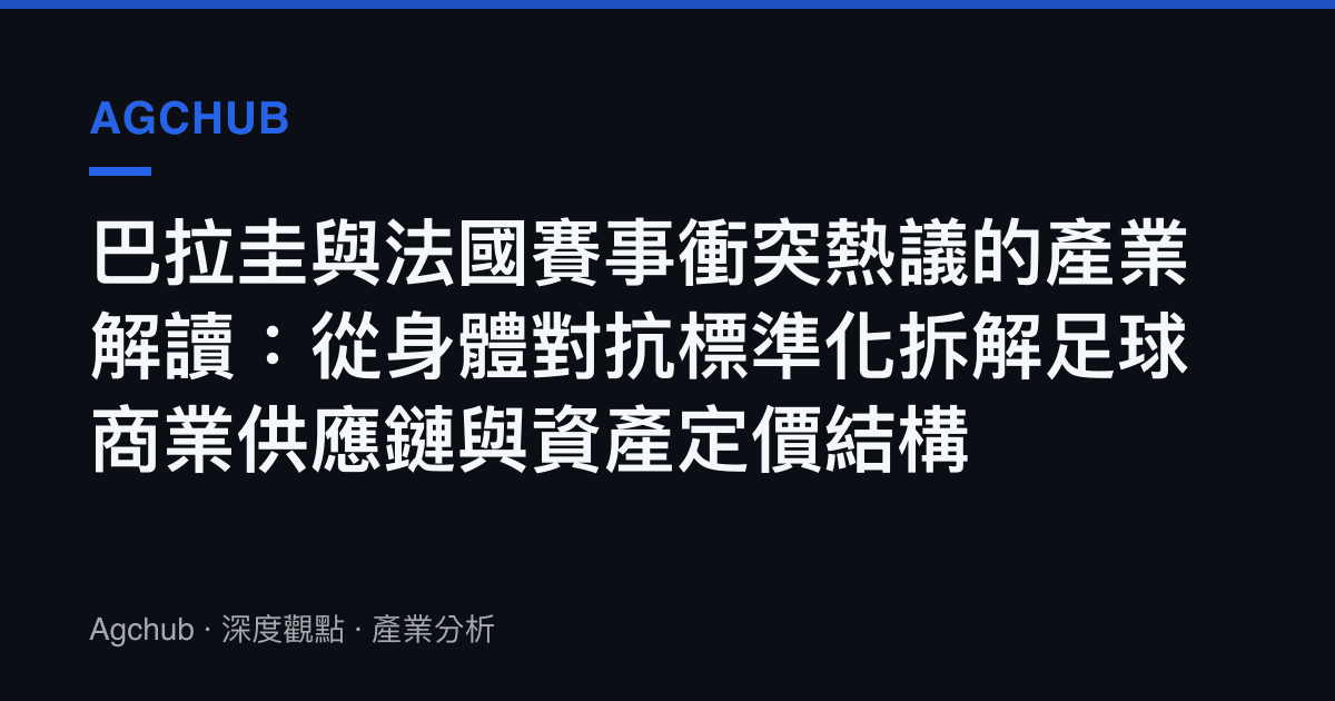 巴拉圭與法國賽事衝突熱議的產業解讀：從身體對抗標準化拆解足球商業供應鏈與資產定價結構