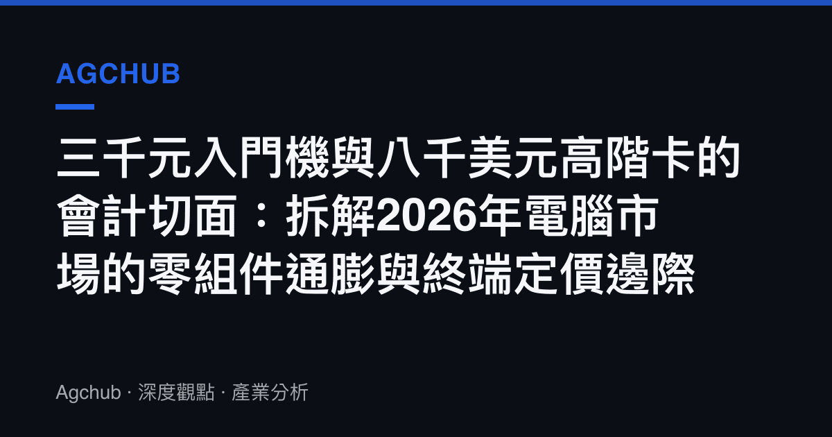 三千元入門機與八千美元高階卡的會計切面：拆解2026年電腦市場的零組件通膨與終端定價邊際