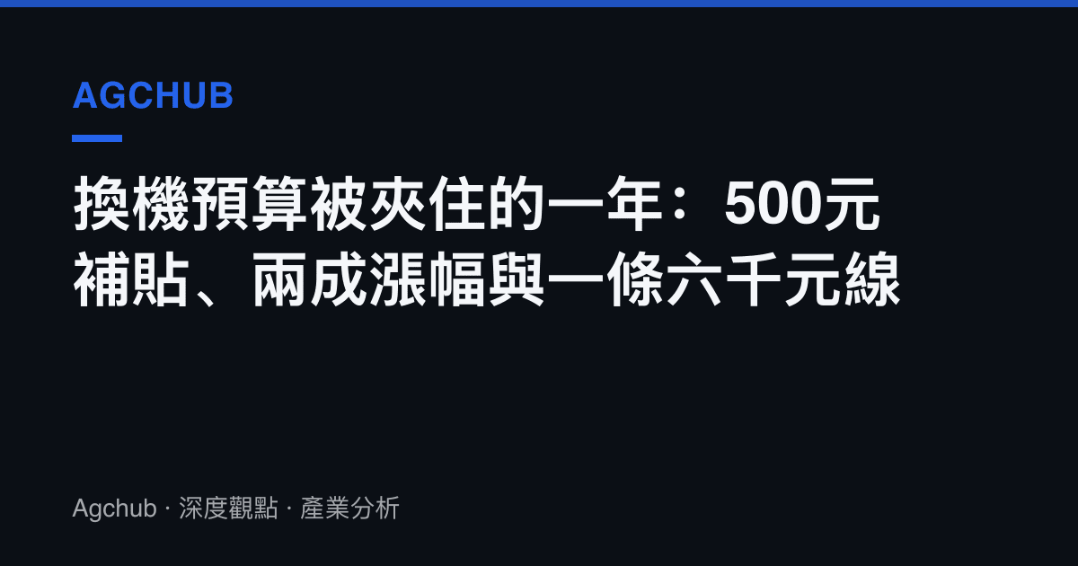 換機預算被夾住的一年：500元補貼、兩成漲幅與一條六千元線
