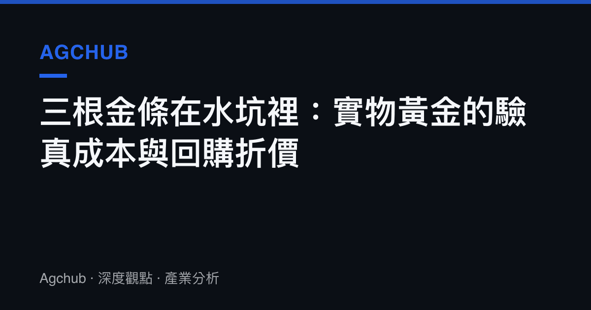 三根金條在水坑裡：實物黃金的驗真成本與回購折價