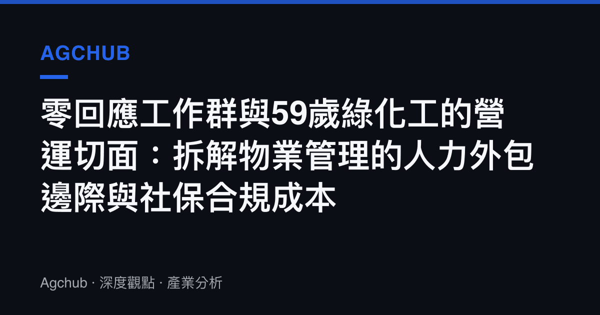 零回應工作羣與59歲綠化工的營運切面：拆解物業管理的人力外包邊際與社保合規成本
