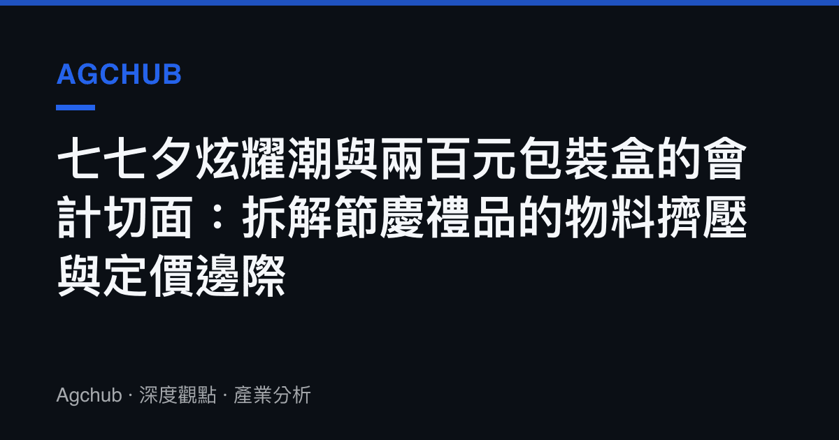 七七夕炫耀潮與兩百元包裝盒的會計切面：拆解節慶禮品的物料擠壓與定價邊際