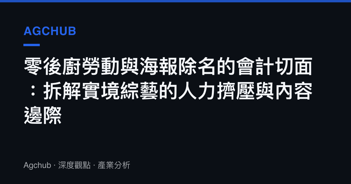 零後廚勞動與海報除名的會計切面：拆解實境綜藝的人力擠壓與內容邊際