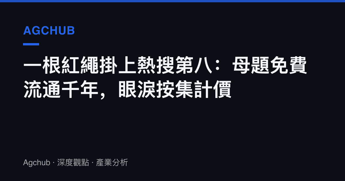 一根紅繩掛上熱搜第八：母題免費流通千年，眼淚按集計價