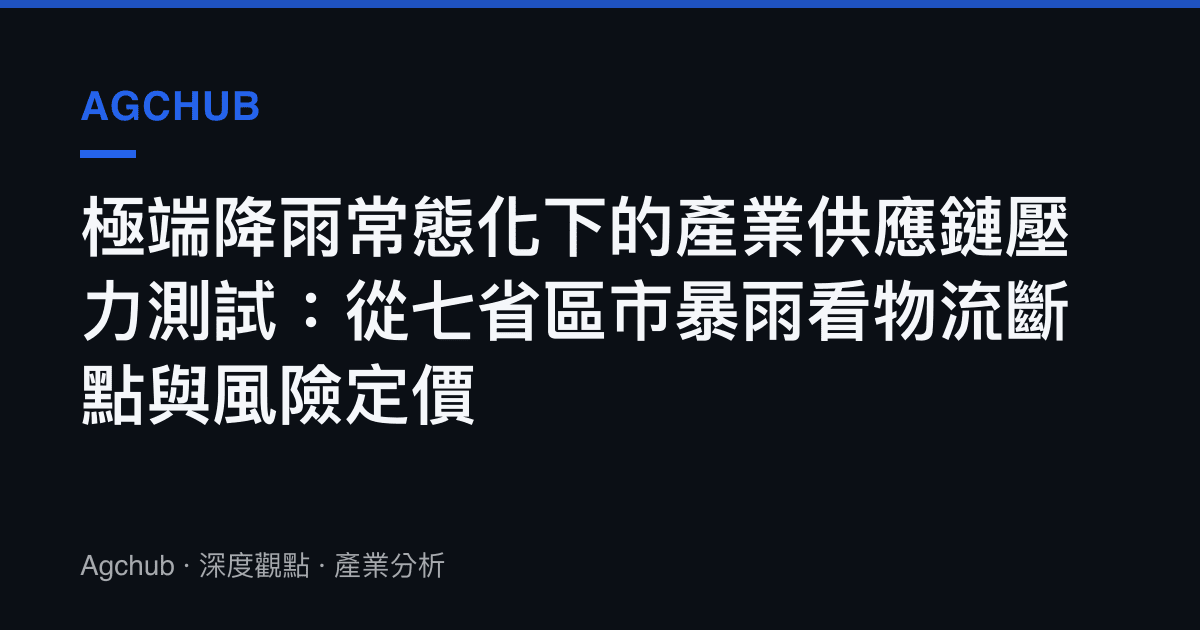 極端降雨常態化下的產業供應鏈壓力測試：從七省區市暴雨看物流斷點與風險定價
