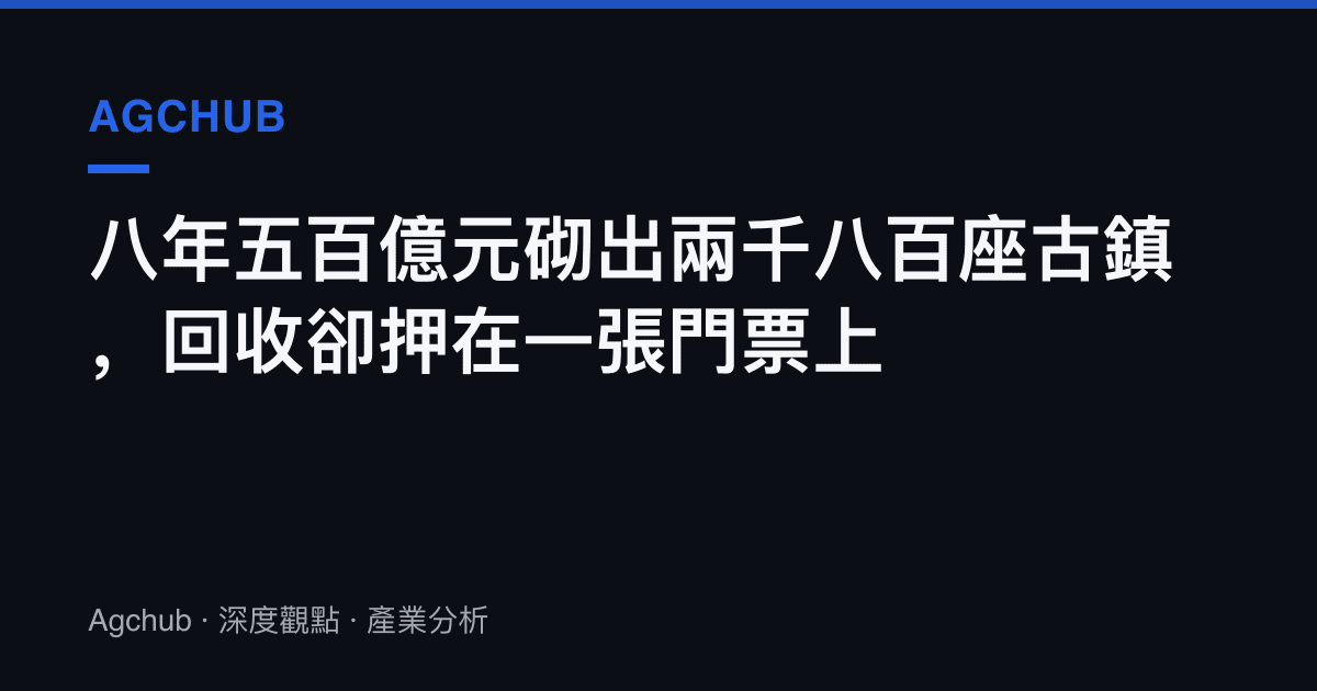 八年五百億元砌出兩千八百座古鎮，回收卻押在一張門票上