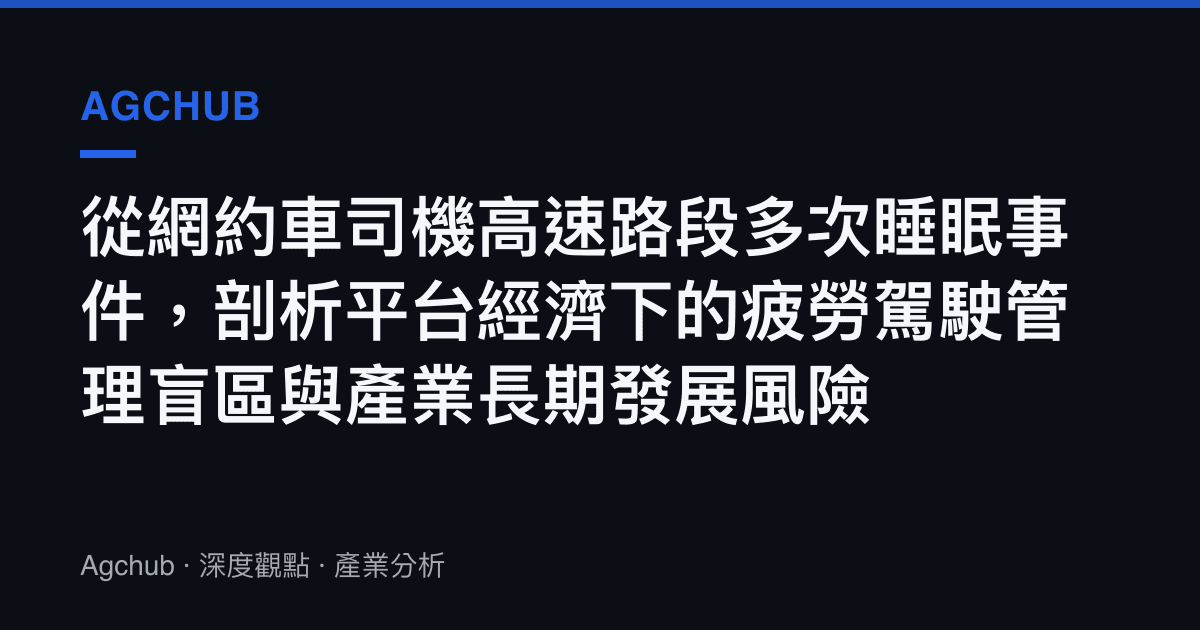 從網約車司機高速路段多次睡眠事件，剖析平台經濟下的疲勞駕駛管理盲區與產業長期發展風險