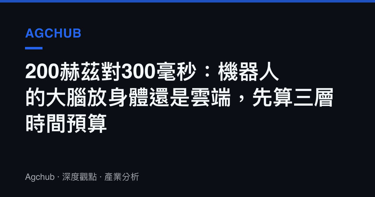 200赫茲對300毫秒：機器人的大腦放身體還是雲端，先算三層時間預算