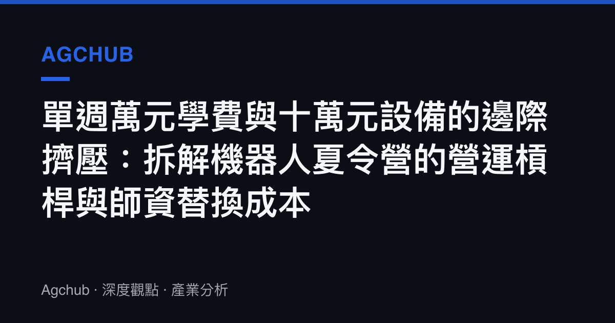 單週萬元學費與十萬元設備的邊際擠壓：拆解機器人夏令營的營運槓桿與師資替換成本