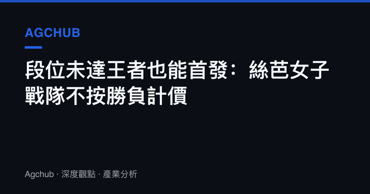 段位未達王者也能首發：絲芭女子戰隊不按勝負計價