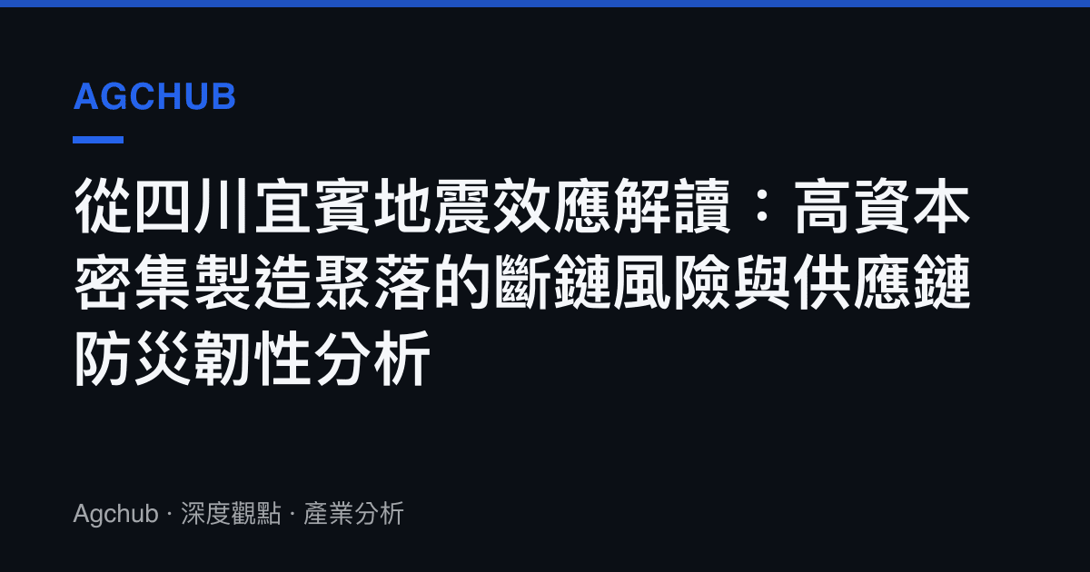 從四川宜賓地震效應解讀：高資本密集製造聚落的斷鏈風險與供應鏈防災韌性分析