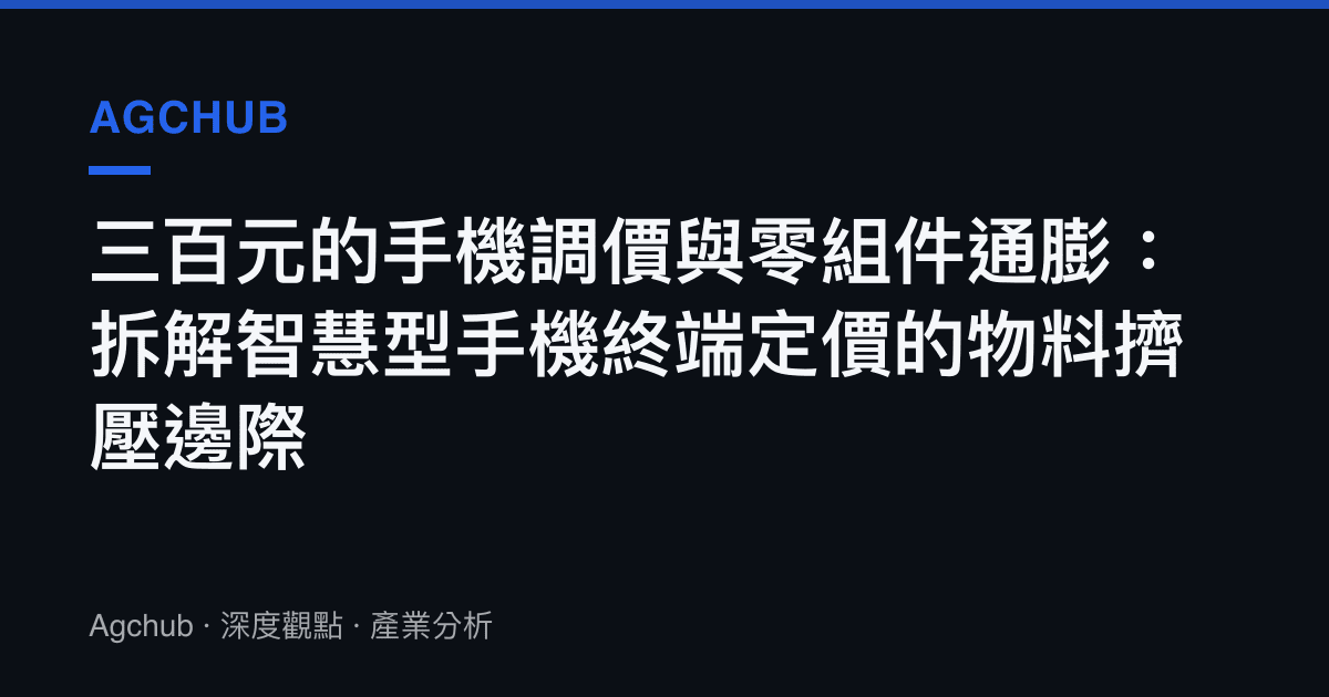 三百元的手機調價與零組件通膨：拆解智慧型手機終端定價的物料擠壓邊際