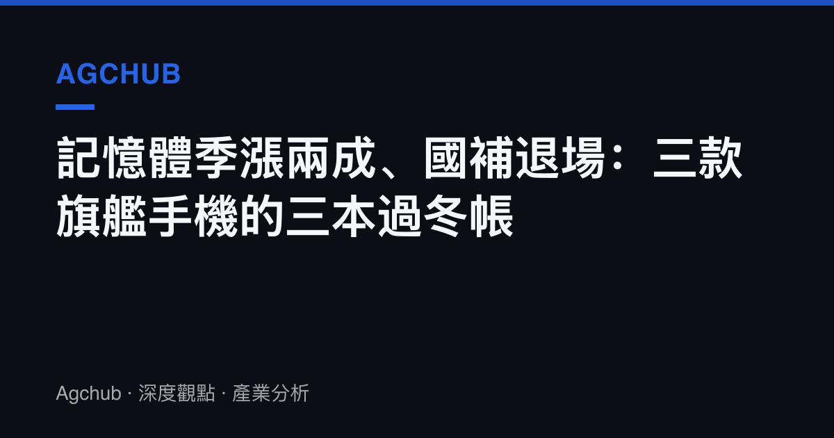 記憶體季漲兩成、國補退場：三款旗艦手機的三本過冬帳