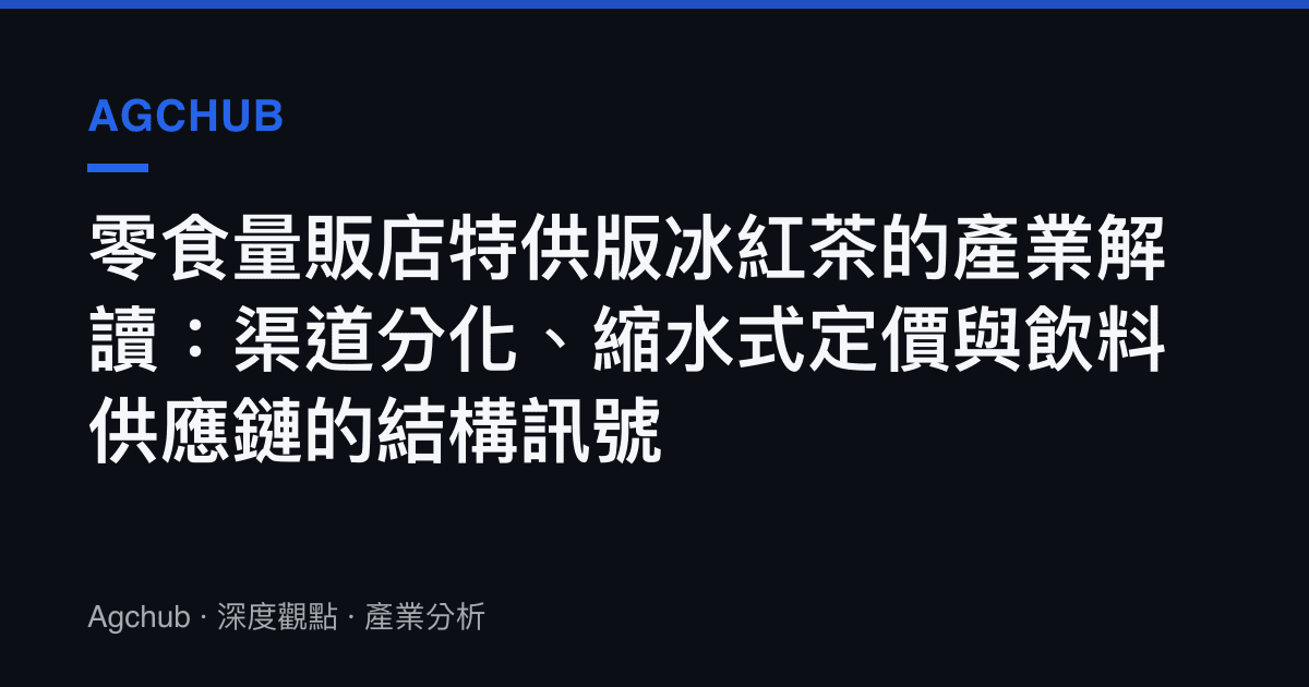 零食量販店特供版冰紅茶的產業解讀：渠道分化、縮水式定價與飲料供應鏈的結構訊號