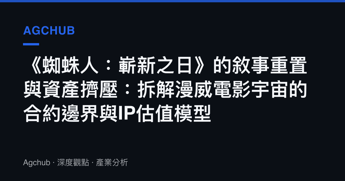 《蜘蛛人：嶄新之日》的敘事重置與資產擠壓：拆解漫威電影宇宙的合約邊界與IP估值模型
