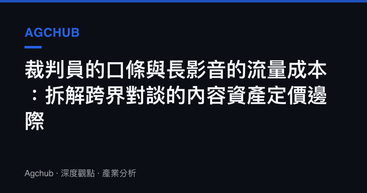 裁判員的口條與長影音的流量成本：拆解跨界對談的內容資產定價邊際