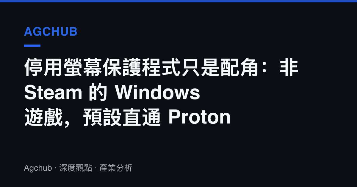 停用螢幕保護程式只是配角：非 Steam 的 Windows 遊戲，預設直通 Proton