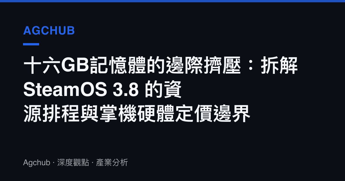 十六GB記憶體的邊際擠壓：拆解 SteamOS 3.8 的資源排程與掌機硬體定價邊界