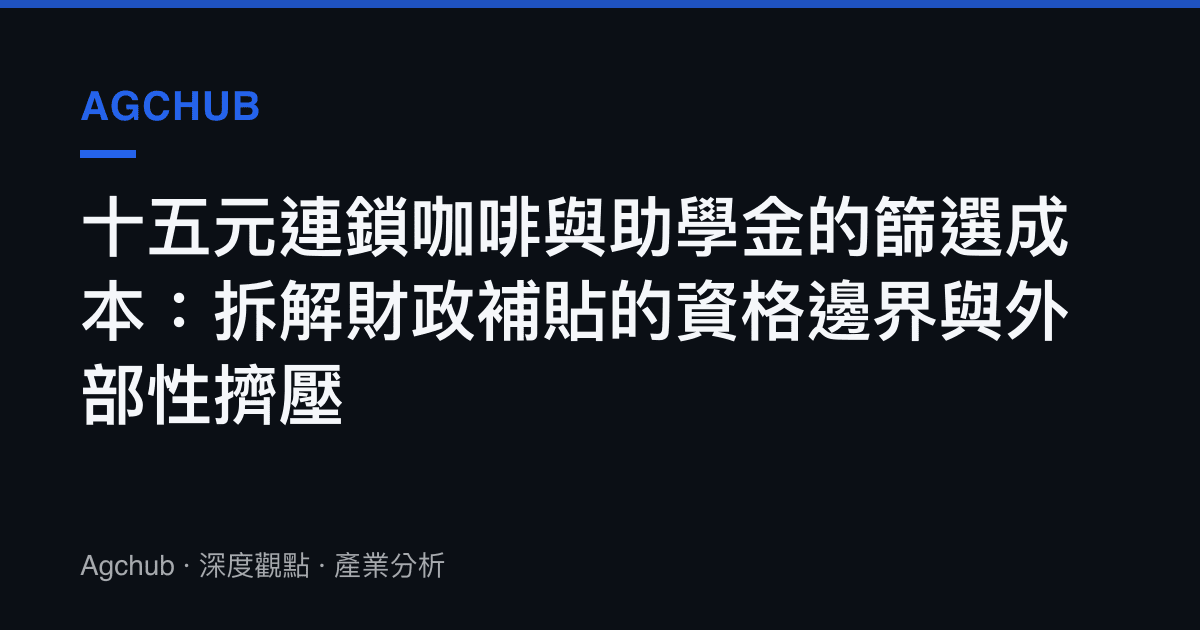 十五元連鎖咖啡與助學金的篩選成本：拆解財政補貼的資格邊界與外部性擠壓