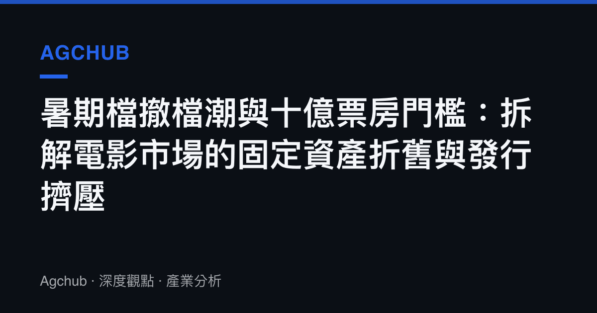 暑期檔撤檔潮與十億票房門檻：拆解電影市場的固定資產折舊與發行擠壓