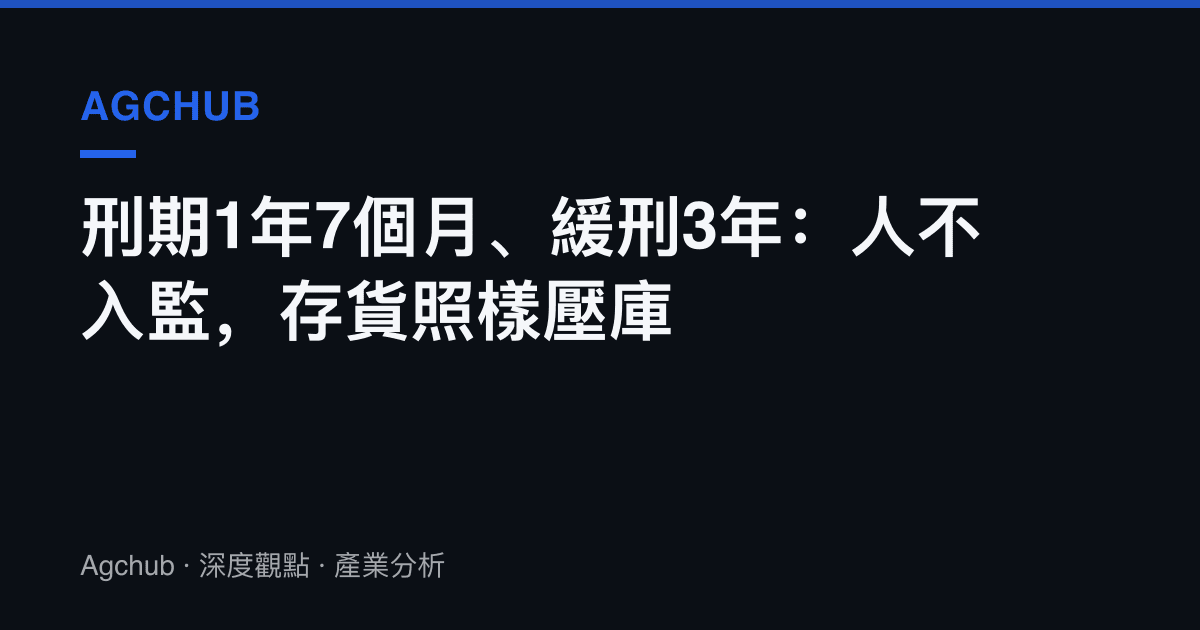 刑期1年7個月、緩刑3年：人不入監，存貨照樣壓庫