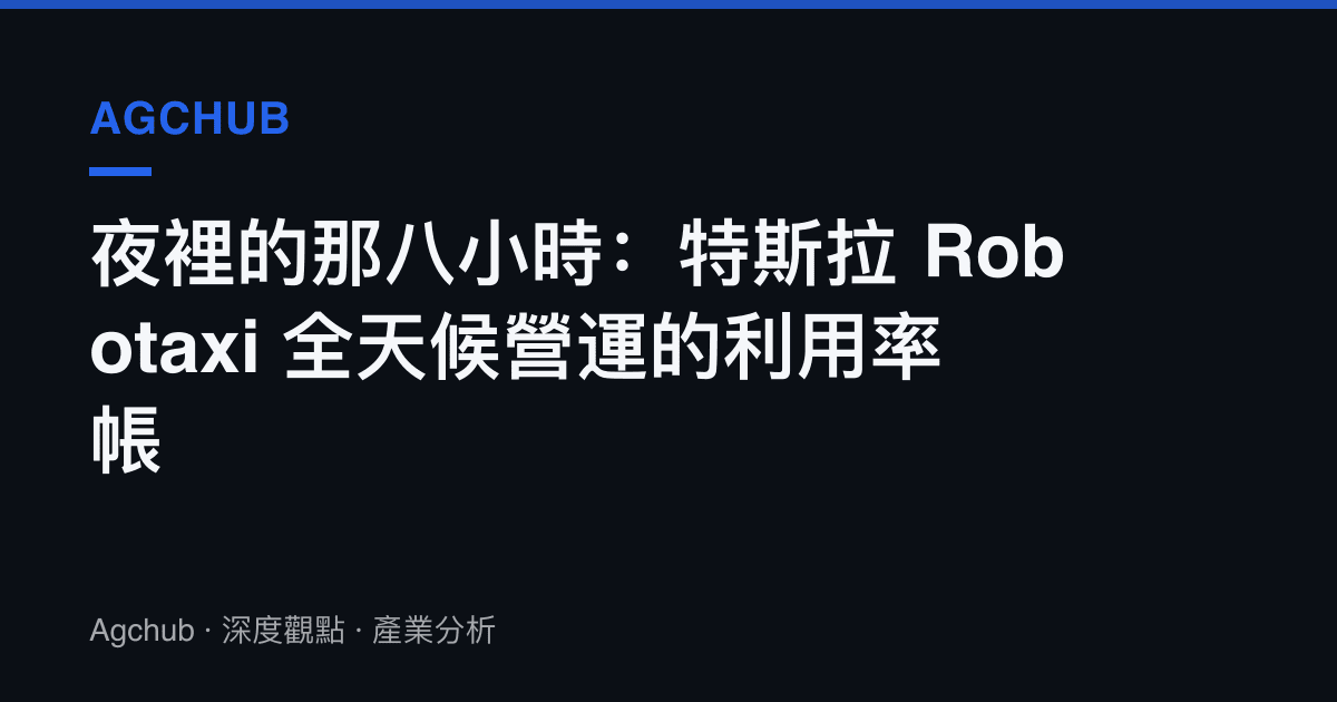 夜裡的那八小時：特斯拉 Robotaxi 全天候營運的利用率帳