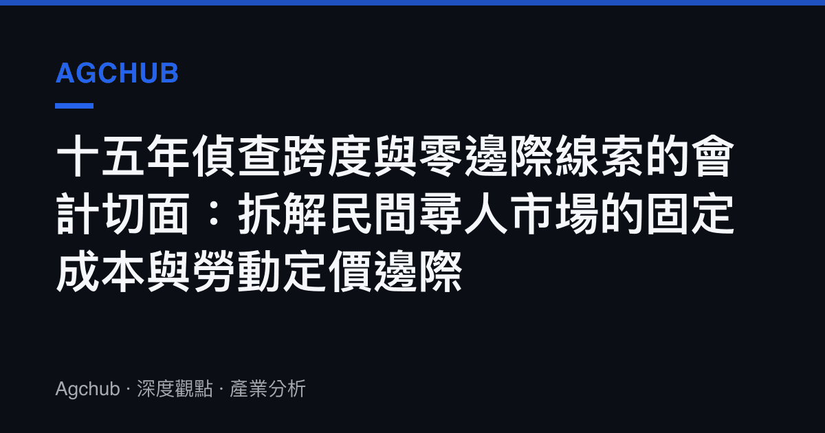 十五年偵查跨度與零邊際線索的會計切面：拆解民間尋人市場的固定成本與勞動定價邊際
