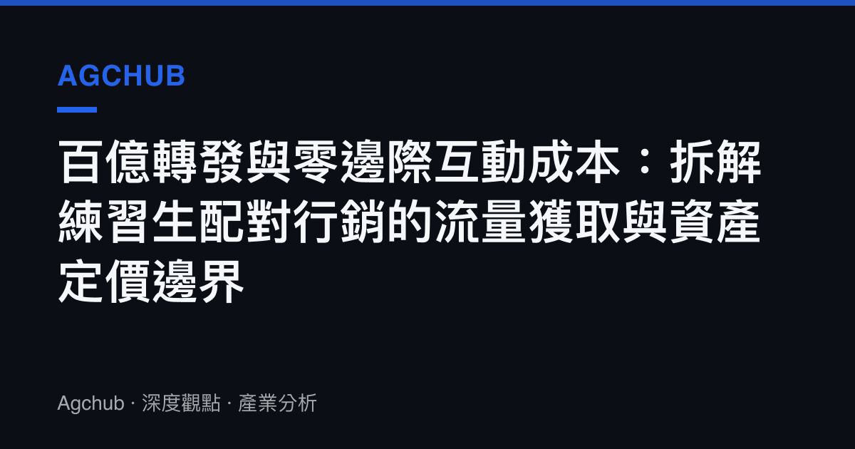 百億轉發與零邊際互動成本：拆解練習生配對行銷的流量獲取與資產定價邊界