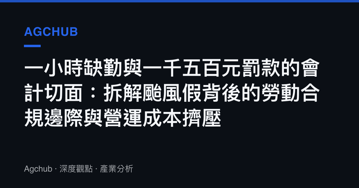 一小時缺勤與一千五百元罰款的會計切面：拆解颱風假背後的勞動合規邊際與營運成本擠壓