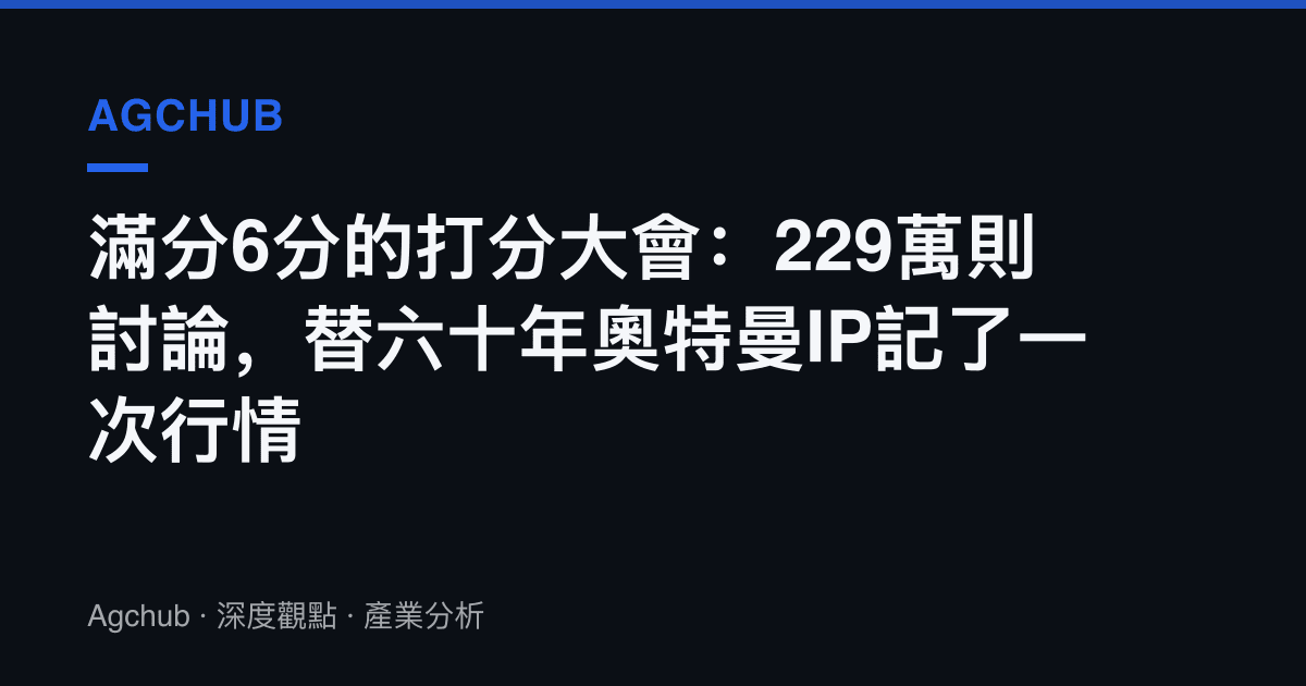 滿分6分的打分大會：229萬則討論，替六十年奧特曼IP記了一次行情