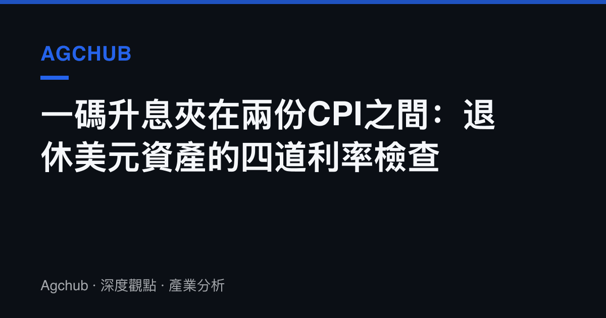 一碼升息夾在兩份CPI之間：退休美元資產的四道利率檢查