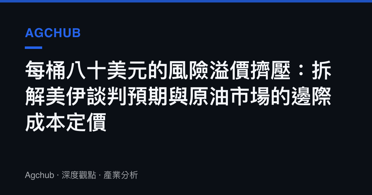 每桶八十美元的風險溢價擠壓：拆解美伊談判預期與原油市場的邊際成本定價