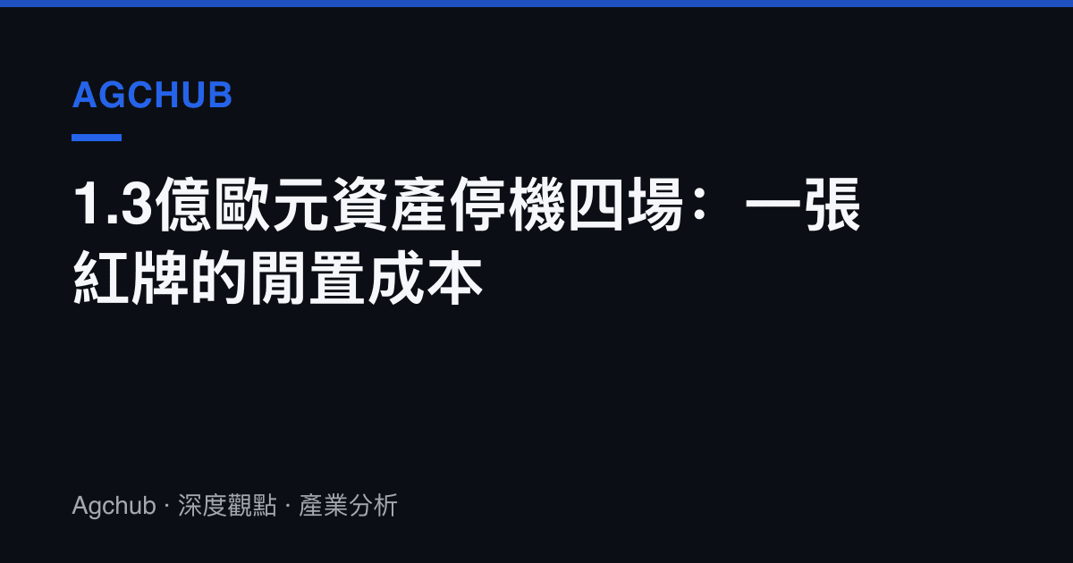 1.3億歐元資產停機四場：一張紅牌的閒置成本