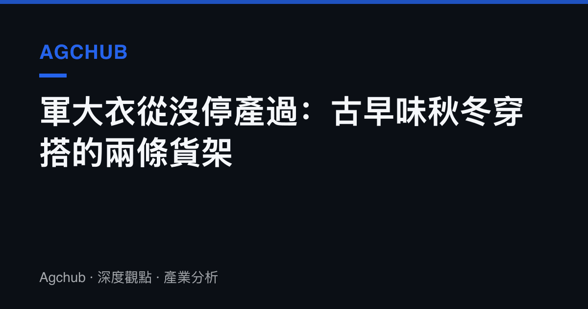軍大衣從沒停產過：古早味秋冬穿搭的兩條貨架