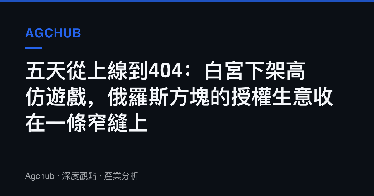 五天從上線到404：白宮下架高仿遊戲，俄羅斯方塊的授權生意收在一條窄縫上