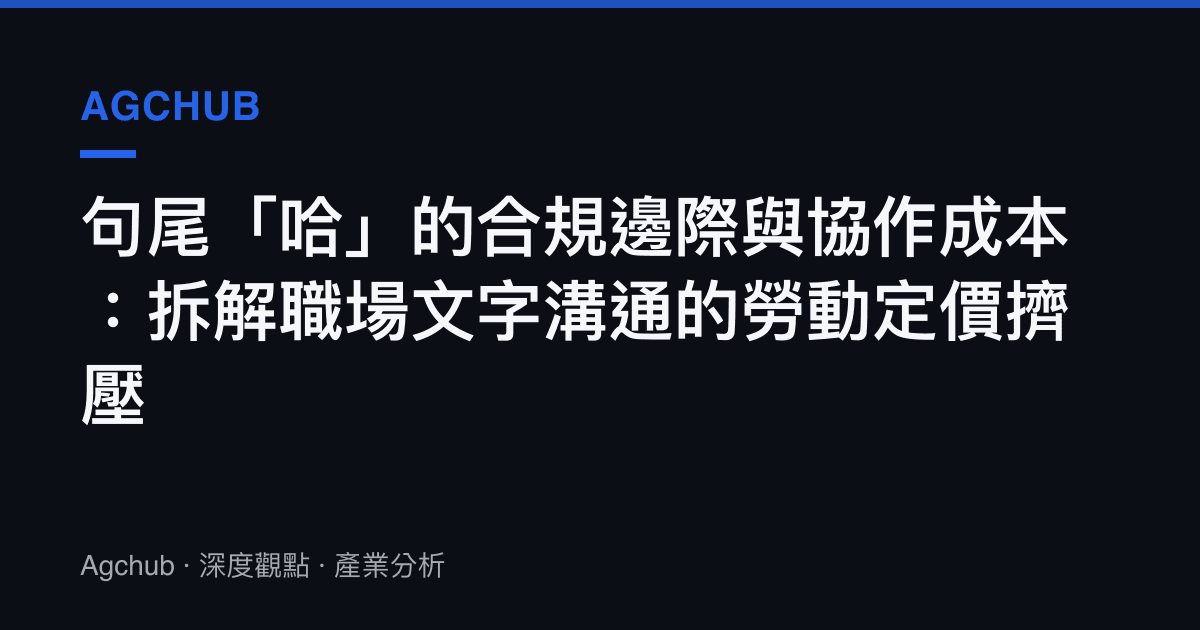 句尾「哈」的合規邊際與協作成本：拆解職場文字溝通的勞動定價擠壓