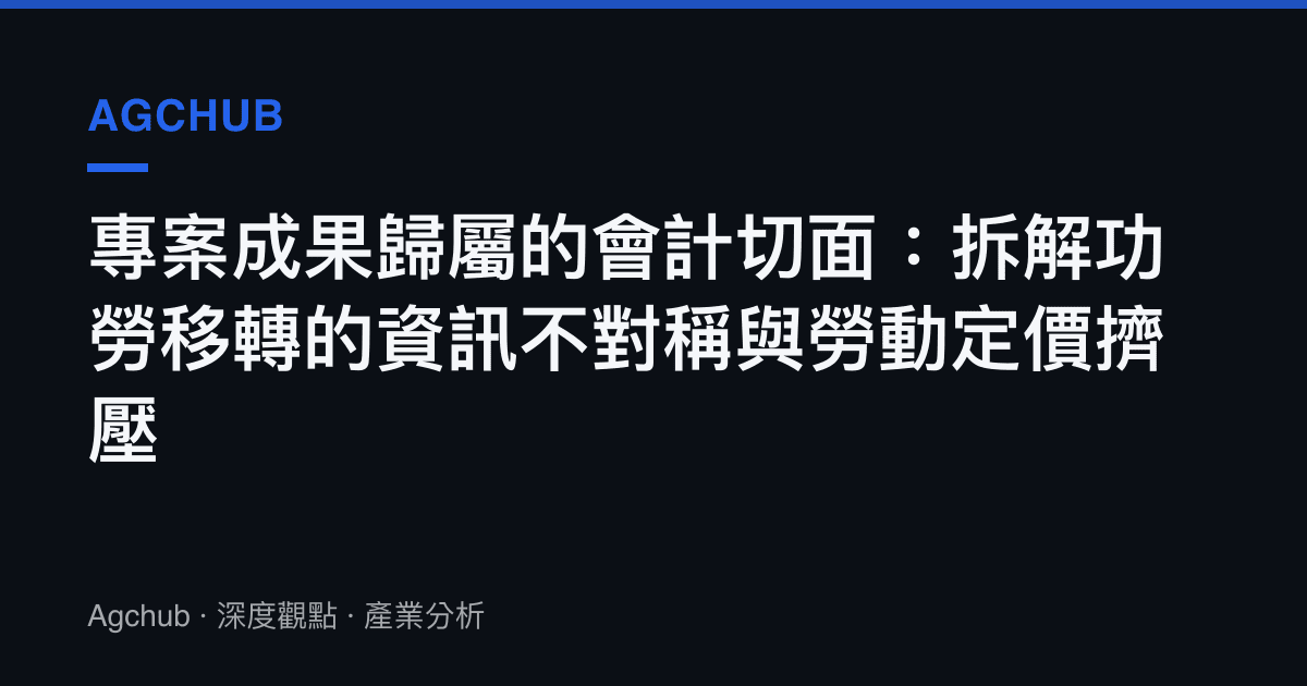 專案成果歸屬的會計切面：拆解功勞移轉的資訊不對稱與勞動定價擠壓