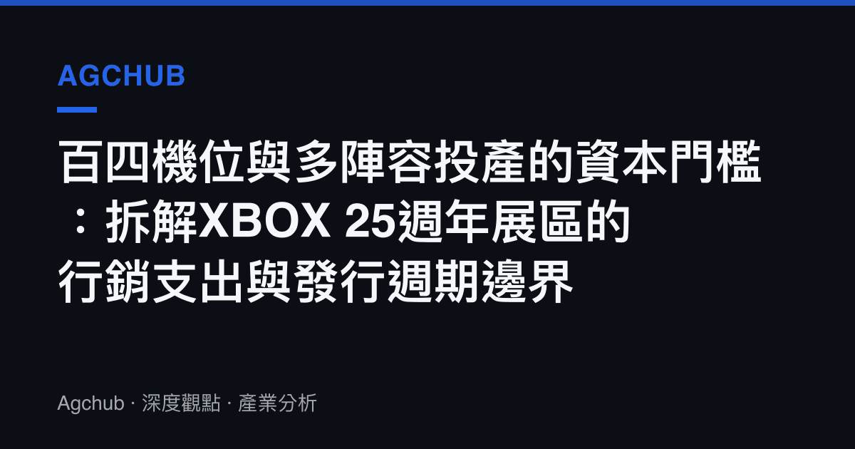 百四機位與多陣容投產的資本門檻：拆解XBOX 25週年展區的行銷支出與發行週期邊界
