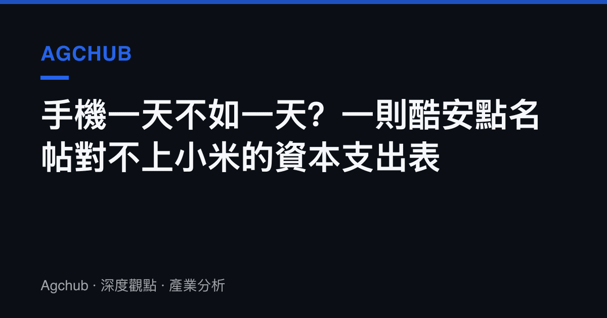 手機一天不如一天？一則酷安點名帖對不上小米的資本支出表