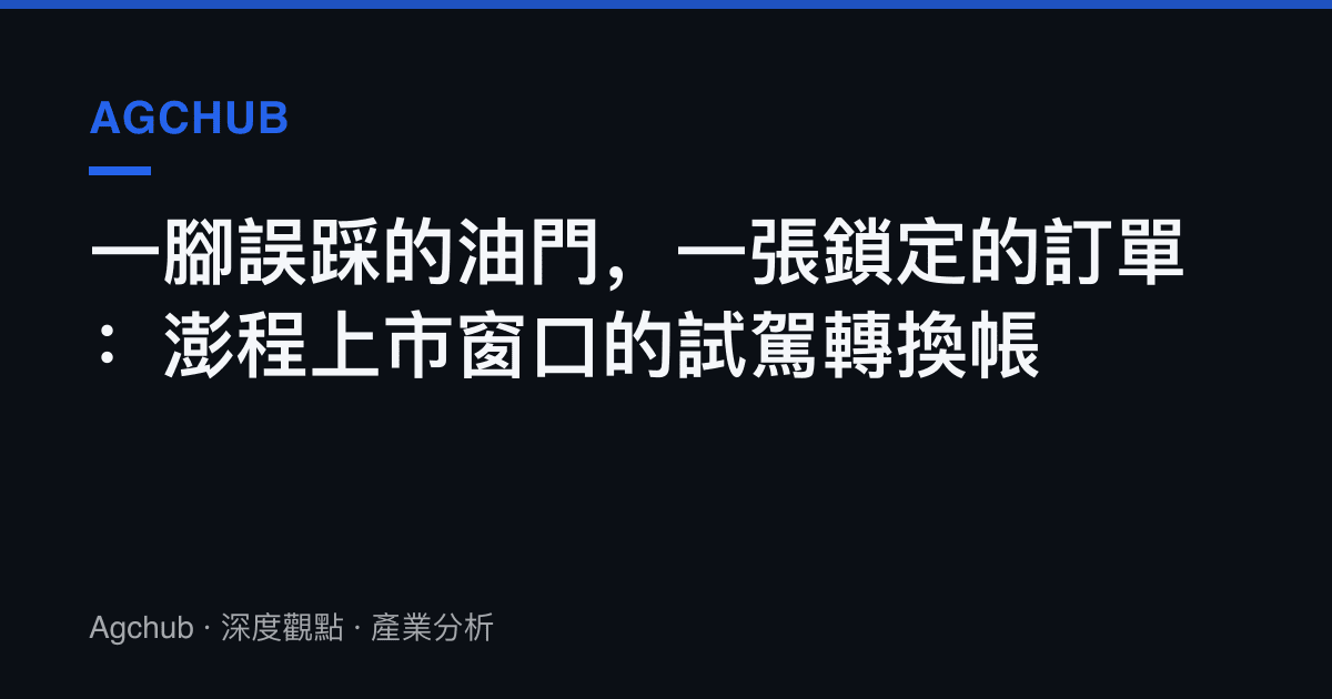 一腳誤踩的油門，一張鎖定的訂單：澎程上市窗口的試駕轉換帳