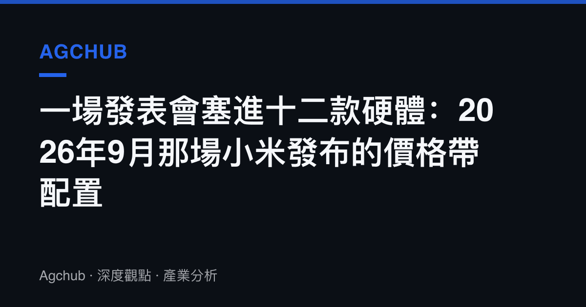 一場發表會塞進十二款硬體：2026年9月那場小米發布的價格帶配置